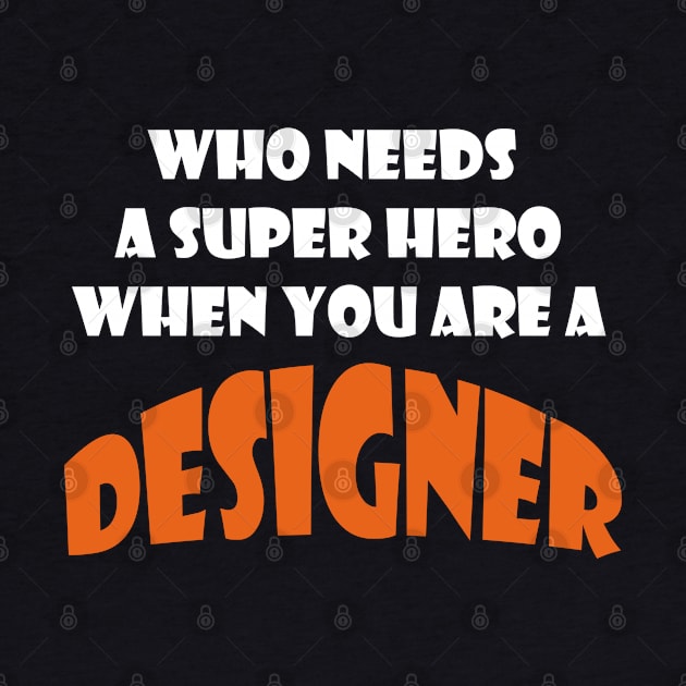 Who need a super hero when you are a designer Tshirts by haloosh